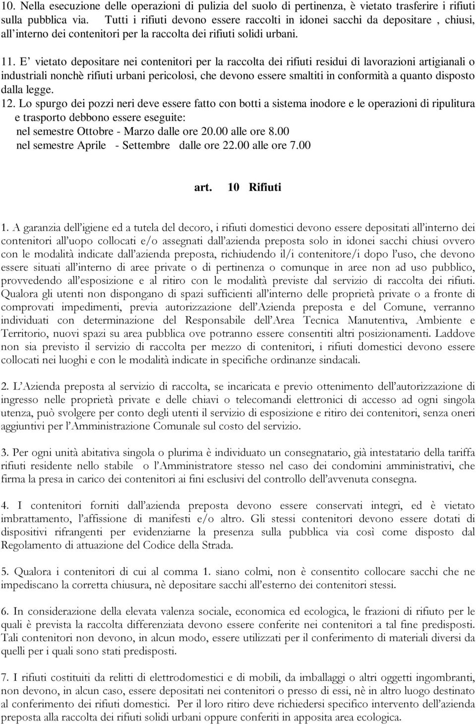 E vietato depositare nei contenitori per la raccolta dei rifiuti residui di lavorazioni artigianali o industriali nonchè rifiuti urbani pericolosi, che devono essere smaltiti in conformità a quanto