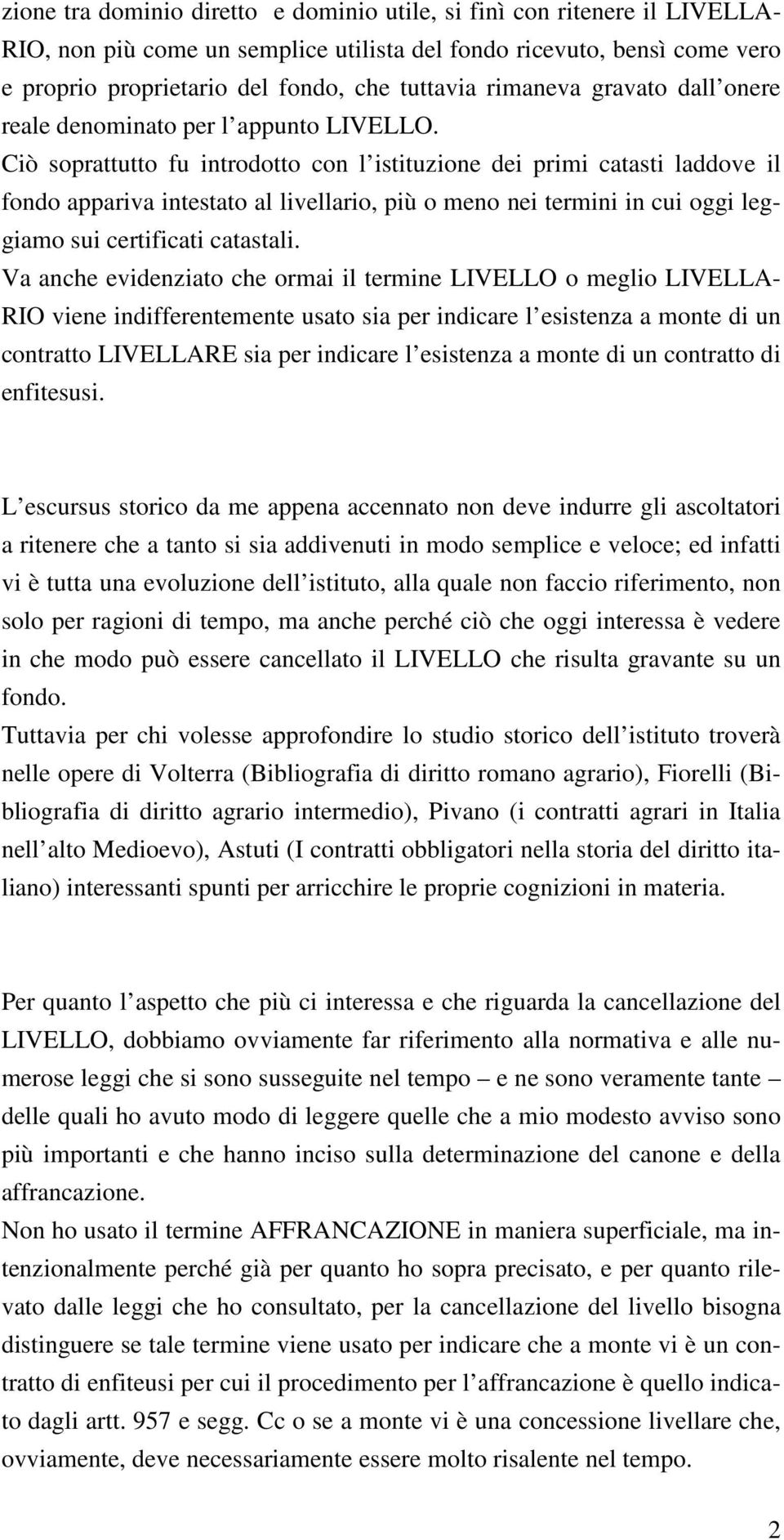 Ciò soprattutto fu introdotto con l istituzione dei primi catasti laddove il fondo appariva intestato al livellario, più o meno nei termini in cui oggi leggiamo sui certificati catastali.