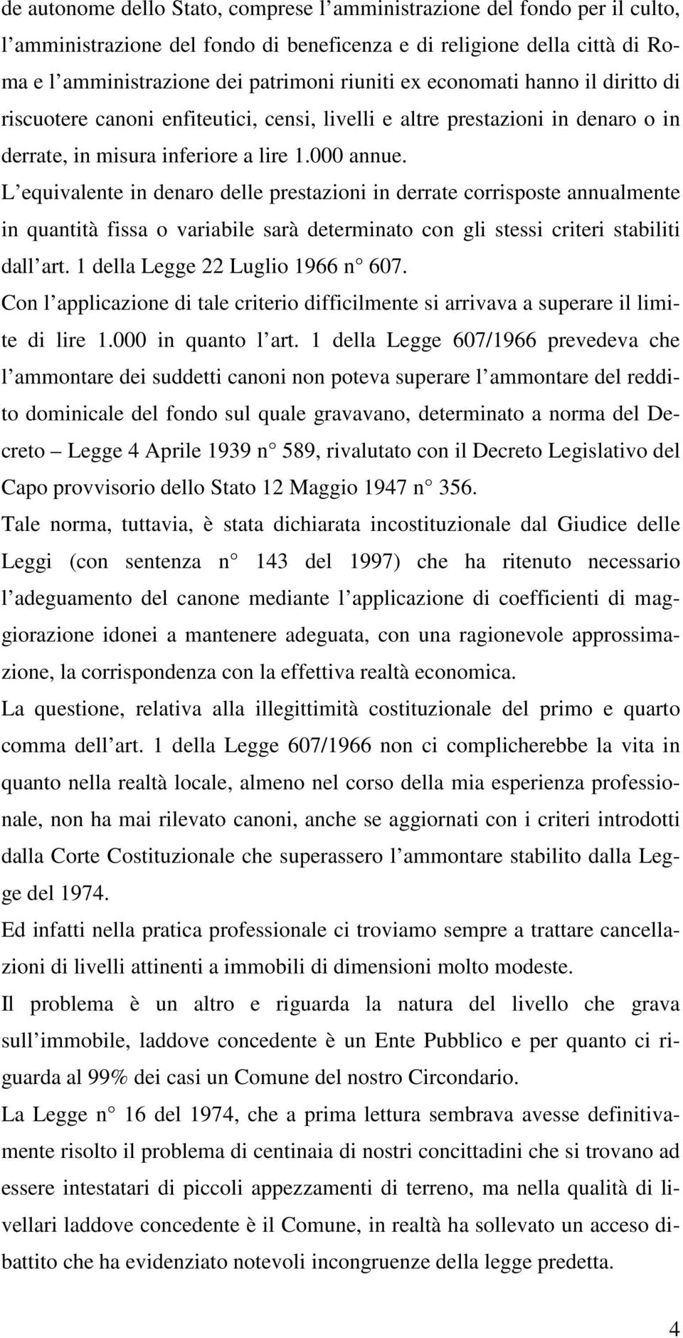 L equivalente in denaro delle prestazioni in derrate corrisposte annualmente in quantità fissa o variabile sarà determinato con gli stessi criteri stabiliti dall art.