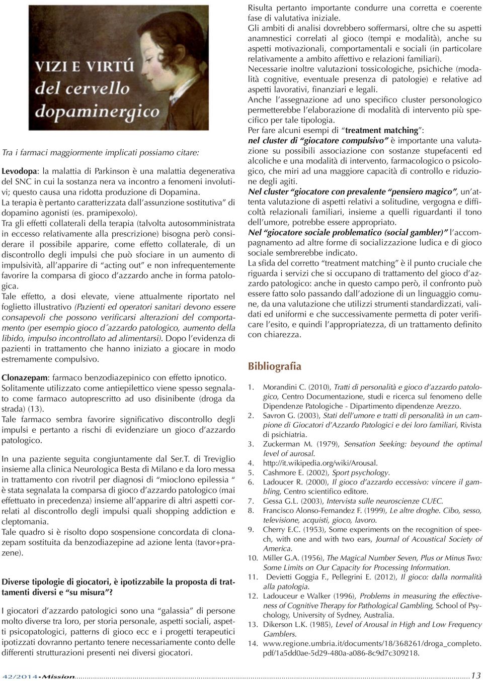 Tra gli effetti collaterali della terapia (talvolta autosomministrata in eccesso relativamente alla prescrizione) bisogna però considerare il possibile apparire, come effetto collaterale, di un