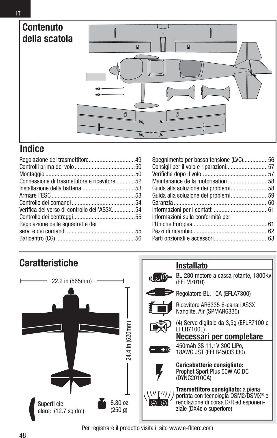 ..56 Spegnimento per bassa tensione (LVC)...56 Consigli per il volo e riparazioni...57 Verifi che dopo il volo...57 Maintenance de la motorisation...58 Guida alla soluzione dei problemi.