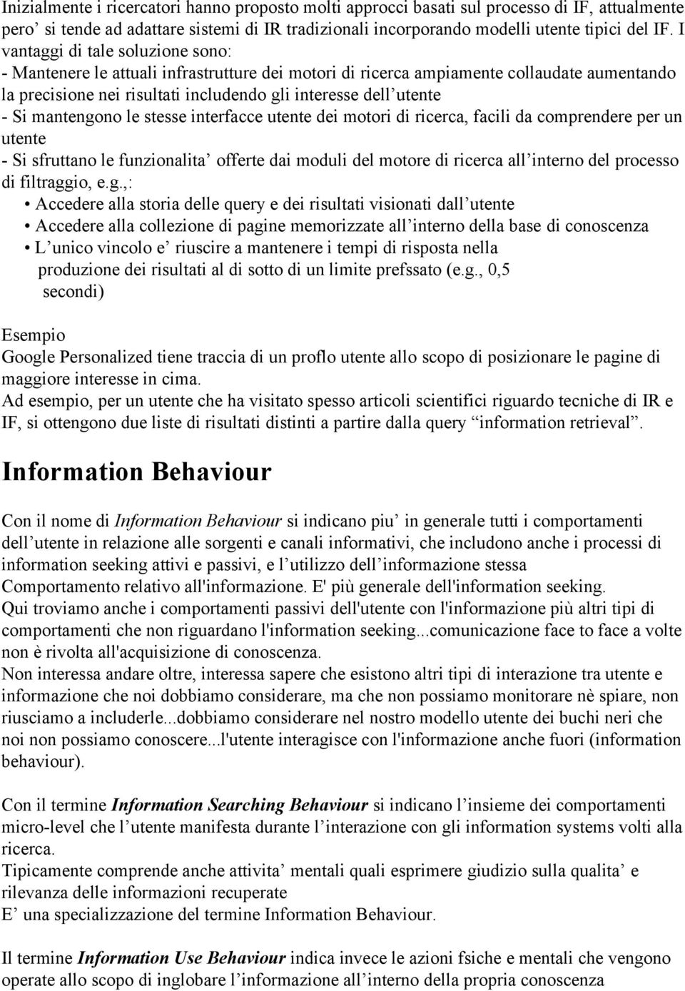 mantengono le stesse interfacce utente dei motori di ricerca, facili da comprendere per un utente - Si sfruttano le funzionalita offerte dai moduli del motore di ricerca all interno del processo di