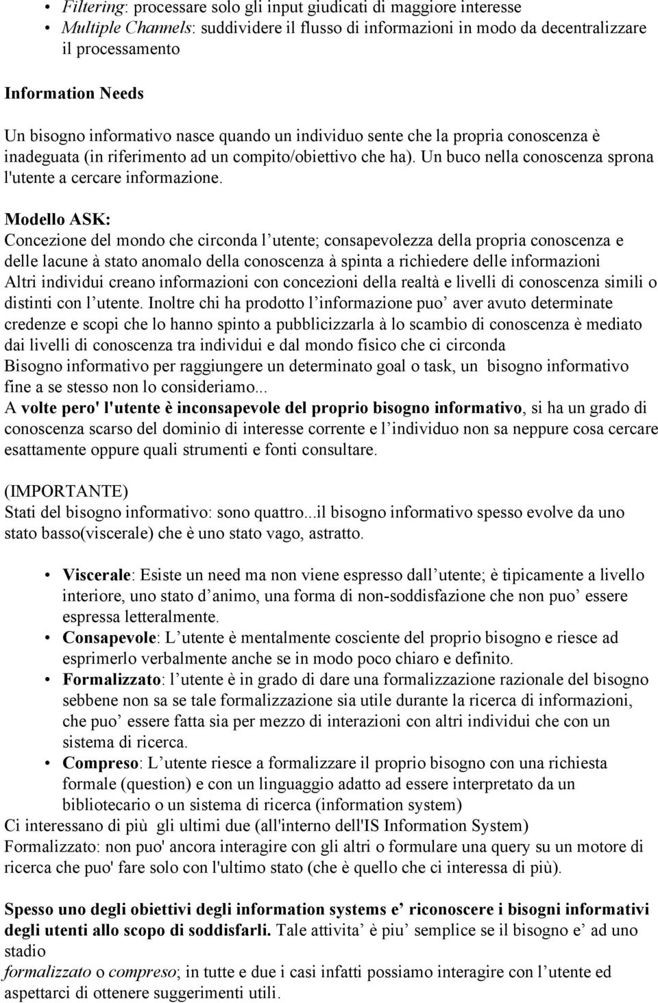 Modello ASK: Concezione del mondo che circonda l utente; consapevolezza della propria conoscenza e delle lacune à stato anomalo della conoscenza à spinta a richiedere delle informazioni Altri