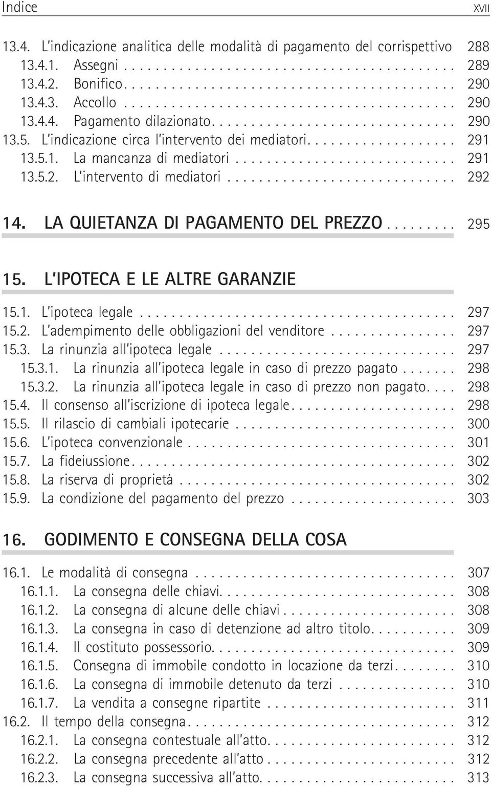 L IPOTECA E LE ALTRE GARANZIE 15.1. L ipotecalegale... 297 15.2. L adempimento delle obbligazioni del venditore................ 297 15.3. Larinunziaall ipotecalegale... 297 15.3.1. La rinunzia all ipoteca legale in caso di prezzo pagato.