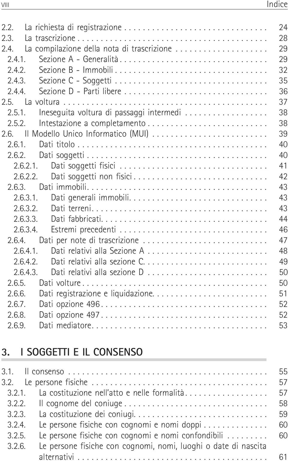 .. 39 2.6.1. Datititolo... 40 2.6.2. Datisoggetti... 40 2.6.2.1. Datisoggettifisici... 41 2.6.2.2. Datisoggettinonfisici... 42 2.6.3. Datiimmobili... 43 2.6.3.1. Datigeneraliimmobili... 43 2.6.3.2. Datiterreni.