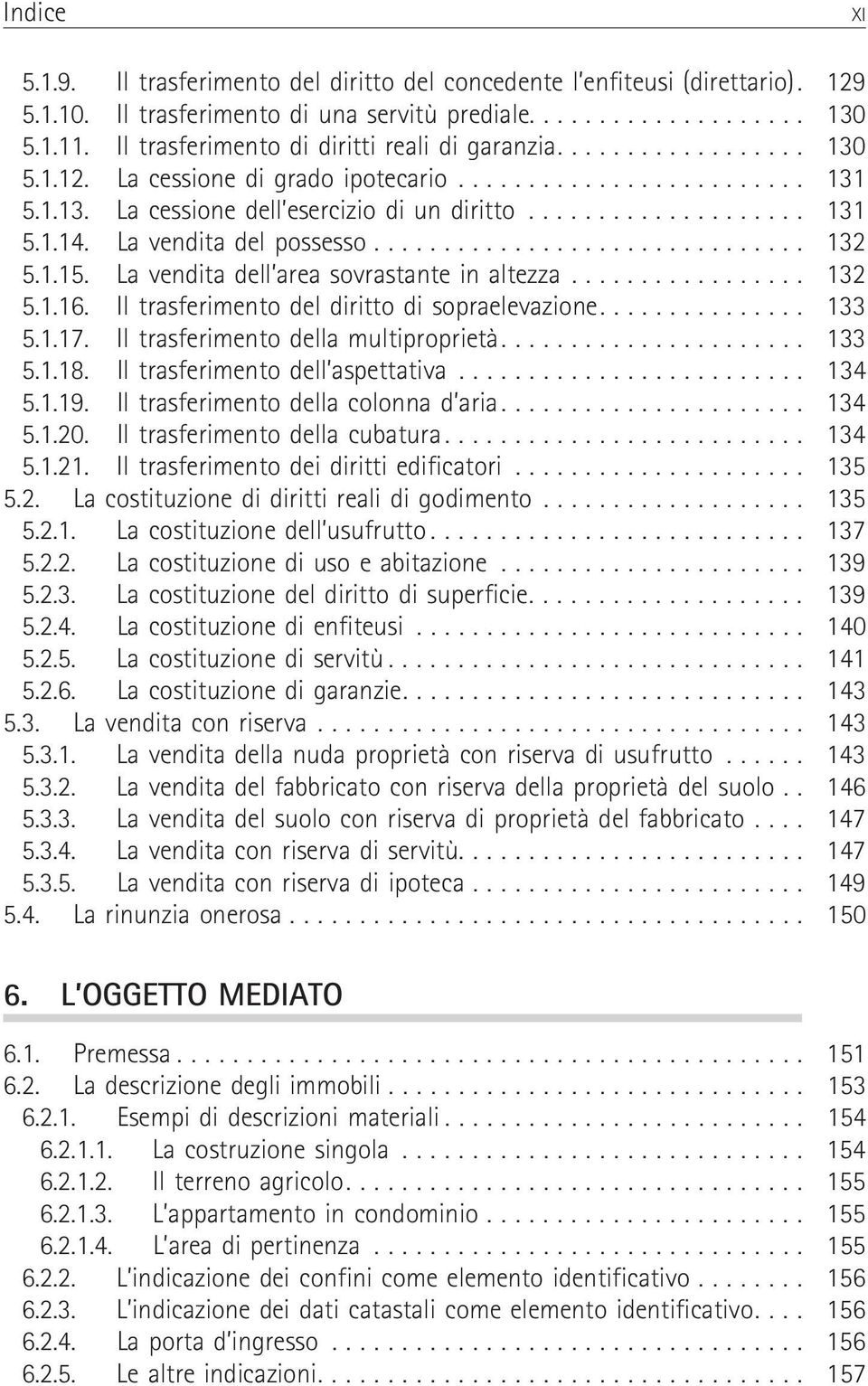 1.15. La vendita dell area sovrastante in altezza................. 132 5.1.16. Il trasferimento del diritto di sopraelevazione............... 133 5.1.17. Il trasferimento della multiproprietà.... 133 5.1.18.