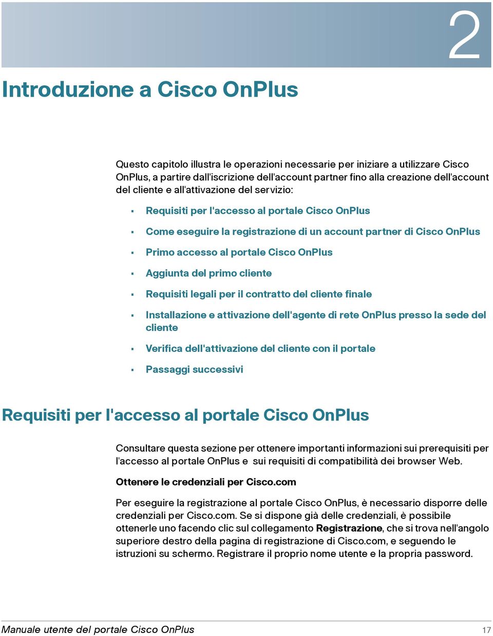 Aggiunta del primo cliente Requisiti legali per il contratto del cliente finale Installazione e attivazione dell'agente di rete OnPlus presso la sede del cliente Verifica dell'attivazione del cliente