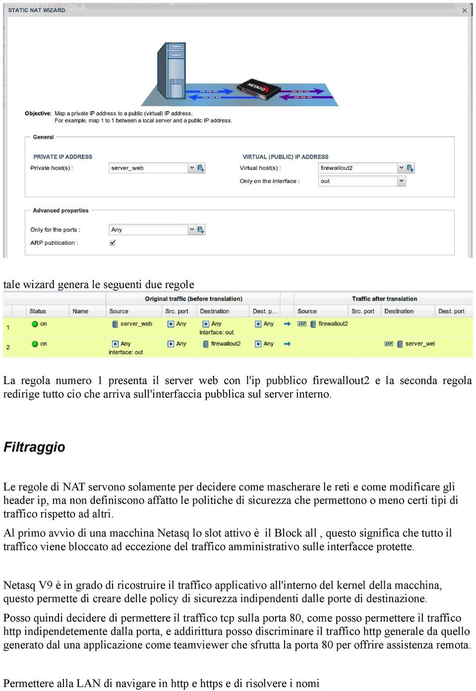 Filtraggio Le regole di NAT servono solamente per decidere come mascherare le reti e come modificare gli header ip, ma non definiscono affatto le politiche di sicurezza che permettono o meno certi