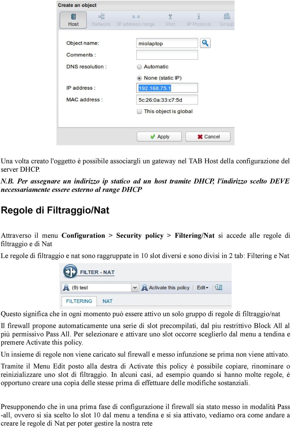 Per assegnare un indirizzo ip statico ad un host tramite DHCP, l'indirizzo scelto DEVE necessariamente essere esterno al range DHCP Regole di Filtraggio/Nat Attraverso il menu Configuration >