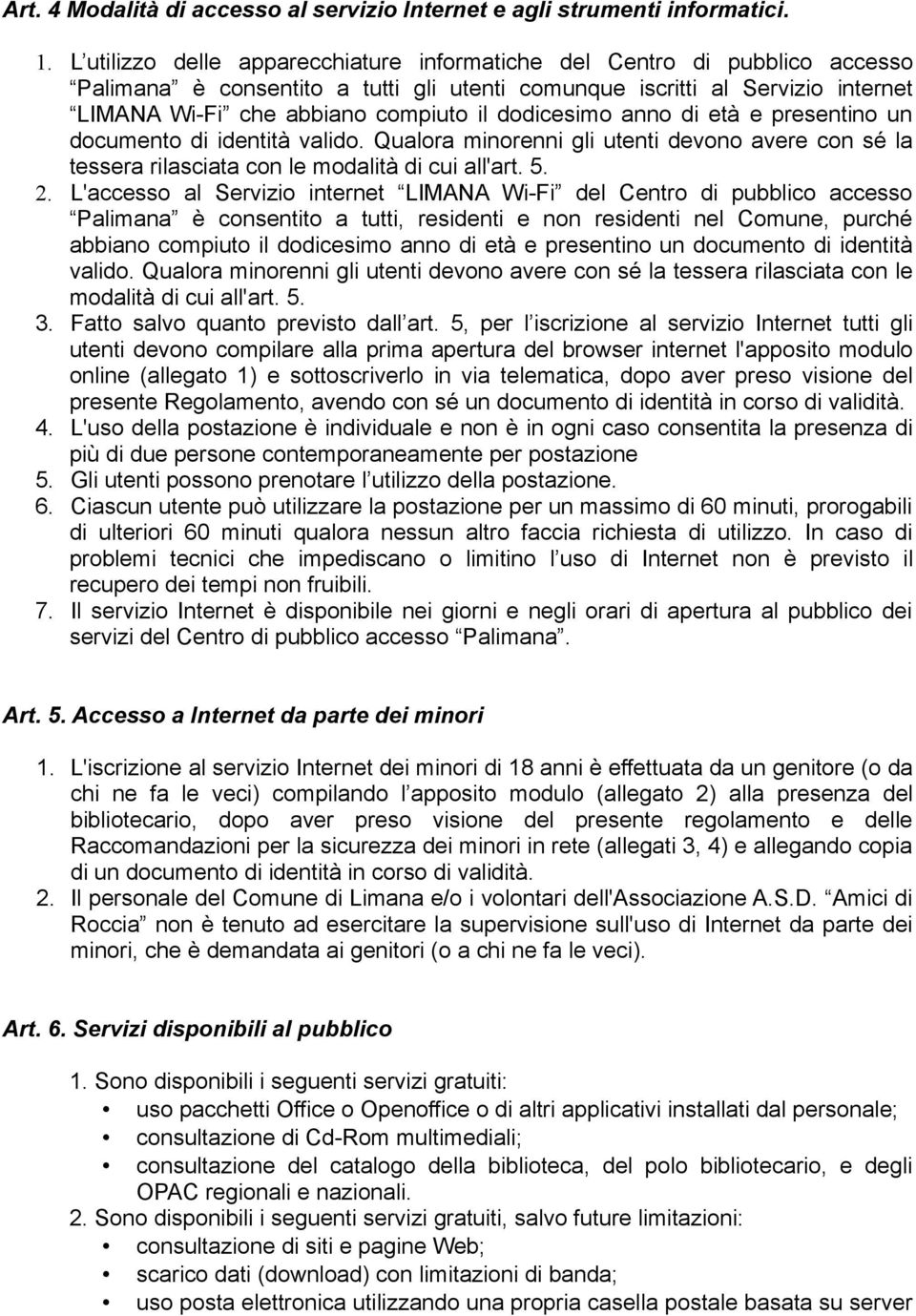 dodicesimo anno di età e presentino un documento di identità valido. Qualora minorenni gli utenti devono avere con sé la tessera rilasciata con le modalità di cui all'art. 5. 2.