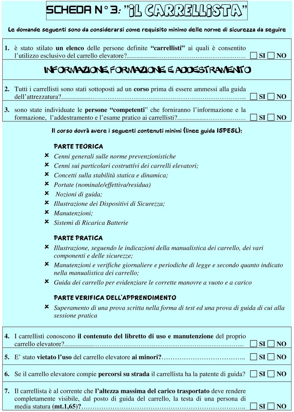 Tutti i carrellisti sono stati sottoposti ad un corso prima di essere ammessi alla guida dell attrezzatura?...... 3.