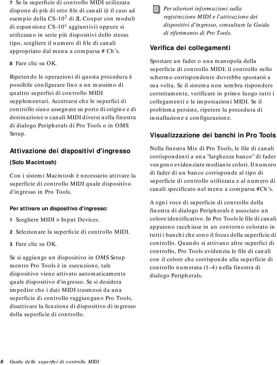 Ripetendo le operazioni di questa procedura è possibile configurare fino a un massimo di quattro superfici di controllo MIDI supplementari.