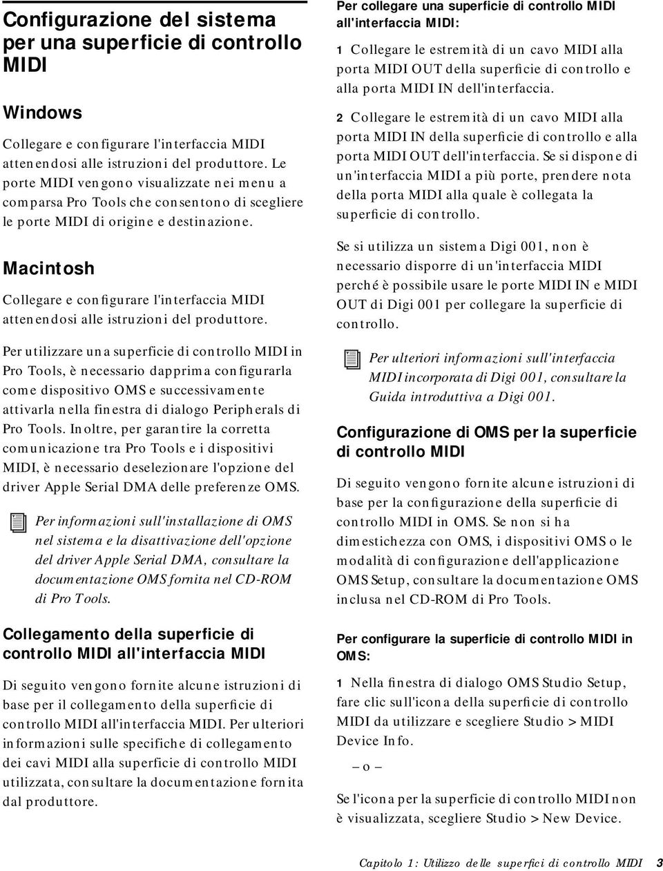 Macintosh Collegare e configurare l'interfaccia MIDI attenendosi alle istruzioni del produttore.