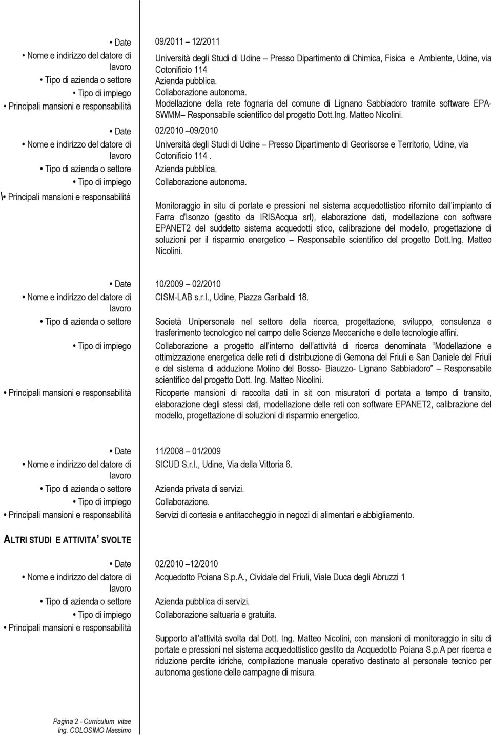 Matteo Nicolini. Date 02/2010 09/2010 Nome e indirizzo del datore di Università degli Studi di Udine Presso Dipartimento di Georisorse e Territorio, Udine, via Cotonificio 114.