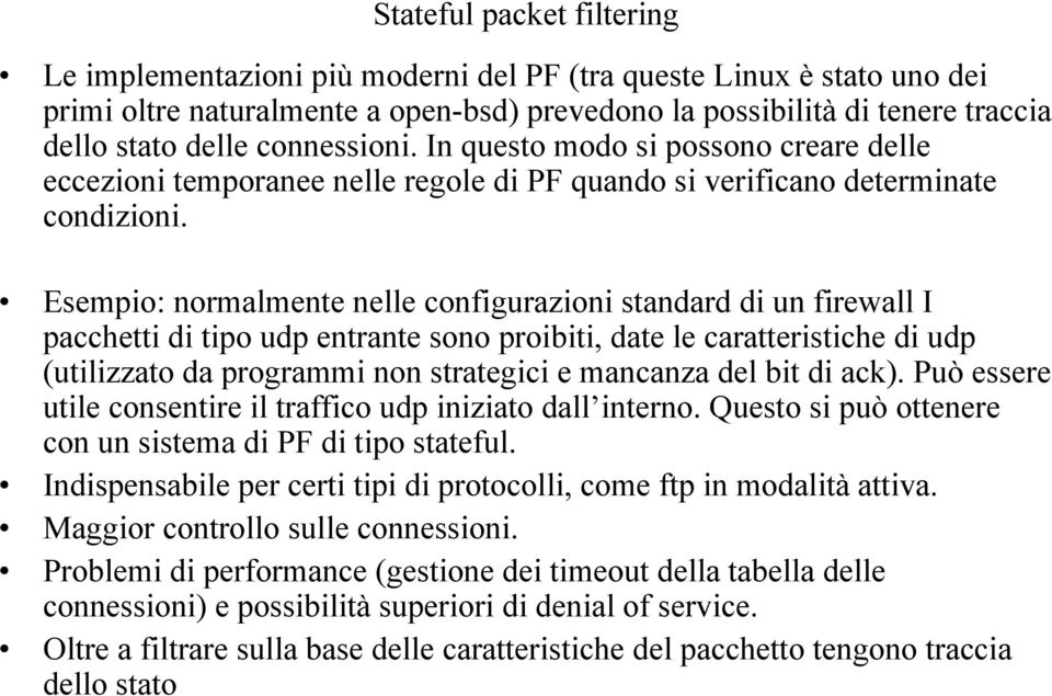 Esempio: normalmente nelle configurazioni standard di un firewall I pacchetti di tipo udp entrante sono proibiti, date le caratteristiche di udp (utilizzato da programmi non strategici e mancanza del