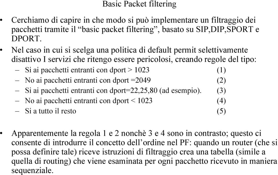 pacchetti entranti con dport =2049 (2) Si ai pacchetti entranti con dport=22,25,80 (ad esempio).