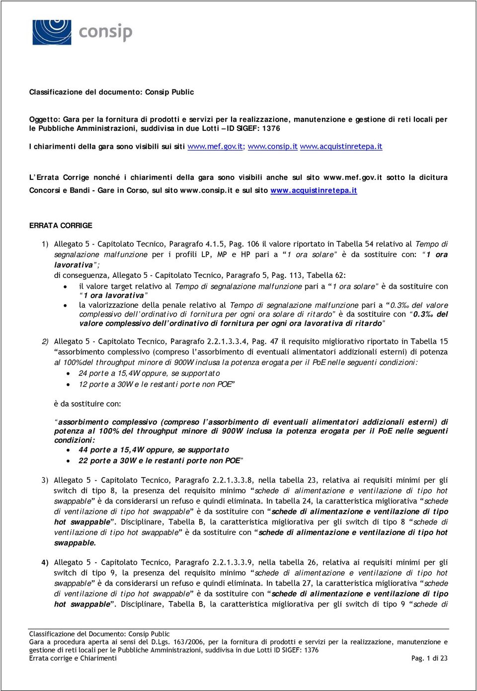 it L Errata Corrige nonché i chiarimenti della gara sono visibili anche sul sito www.mef.gov.it sotto la dicitura Concorsi e Bandi - Gare in Corso, sul sito www.consip.it e sul sito www.