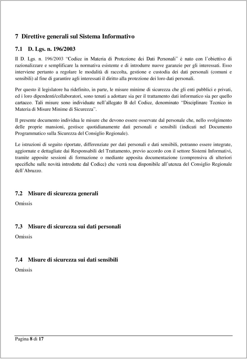 196/2003 Codice in Materia di Protezione dei Dati Personali è nato con l obiettivo di razionalizzare e semplificare la normativa esistente e di introdurre nuove garanzie per gli interessati.