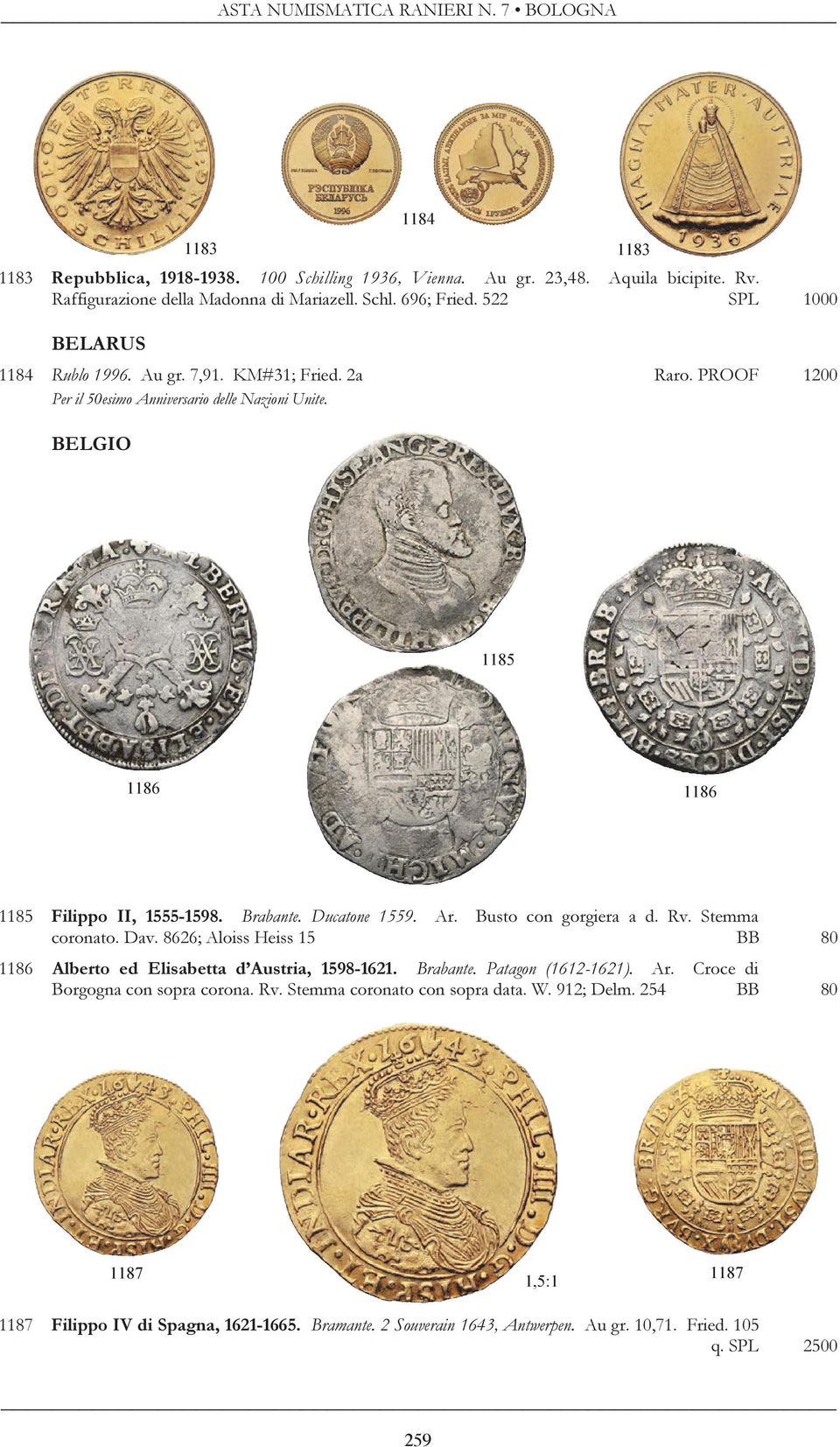 Brabante. Ducatone 1559. Ar. Busto con gorgiera a d. Rv. Stemma coronato. Dav. 8626; Aloiss Heiss 15 BB 80 1186 Alberto ed Elisabetta d Austria, 1598-1621. Brabante. Patagon (1612-1621). Ar. Croce di Borgogna con sopra corona.