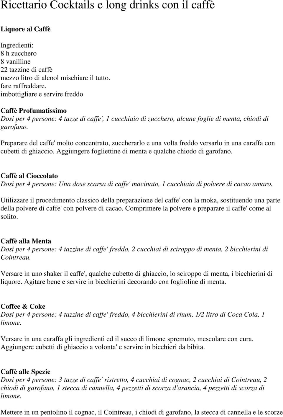 Preparare del caffe' molto concentrato, zuccherarlo e una volta freddo versarlo in una caraffa con cubetti di ghiaccio. Aggiungere fogliettine di menta e qualche chiodo di garofano.