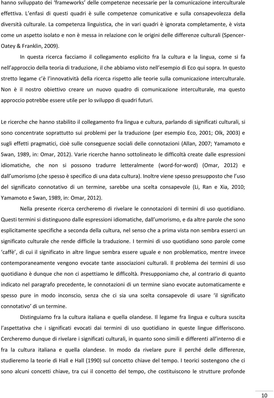 La competenza linguistica, che in vari quadri è ignorata completamente, è vista come un aspetto isolato e non è messa in relazione con le origini delle differenze culturali (Spencer- Oatey &