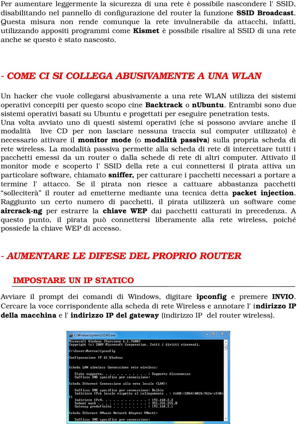 COME CI SI COLLEGA ABUSIVAMENTE A UNA WLAN Un hacker che vuole collegarsi abusivamente a una rete WLAN utilizza dei sistemi operativi concepiti per questo scopo cine Backtrack o nubuntu.