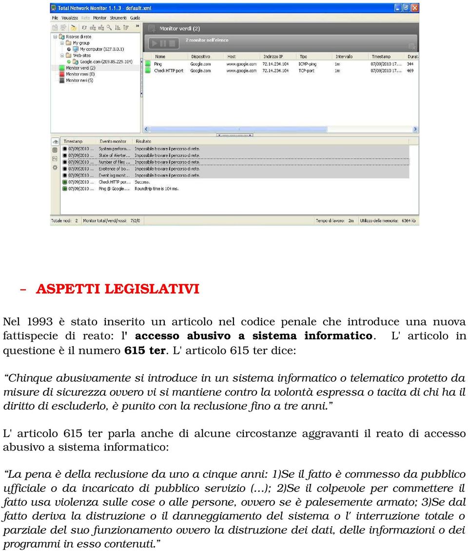 L' articolo 615 ter dice: Chinque abusivamente si introduce in un sistema informatico o telematico protetto da misure di sicurezza ovvero vi si mantiene contro la volontà espressa o tacita di chi ha