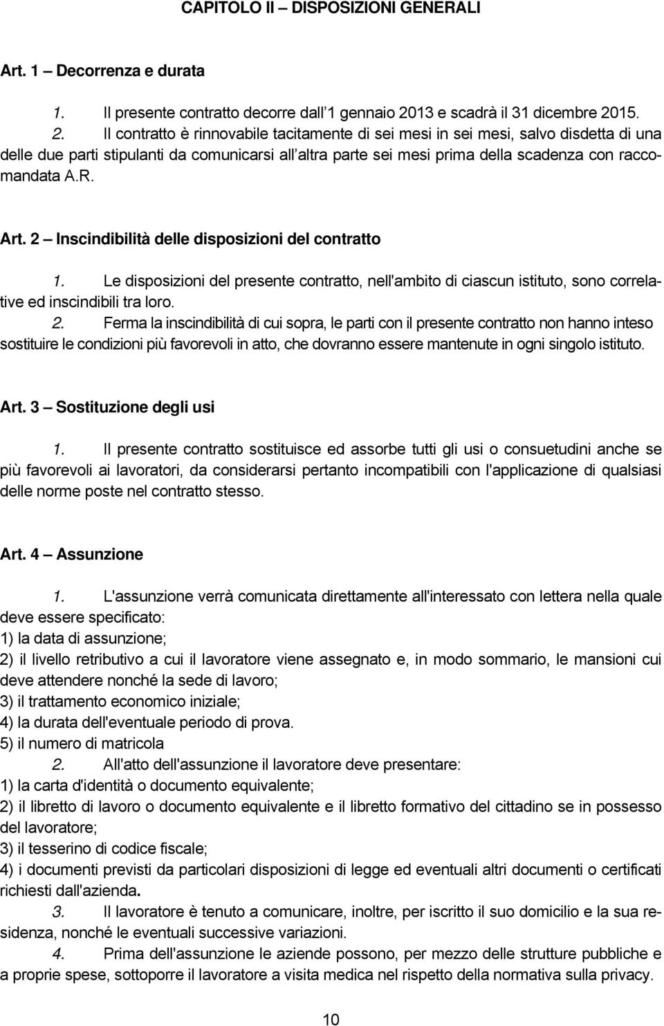 15. 2. Il contratto è rinnovabile tacitamente di sei mesi in sei mesi, salvo disdetta di una delle due parti stipulanti da comunicarsi all altra parte sei mesi prima della scadenza con raccomandata A.