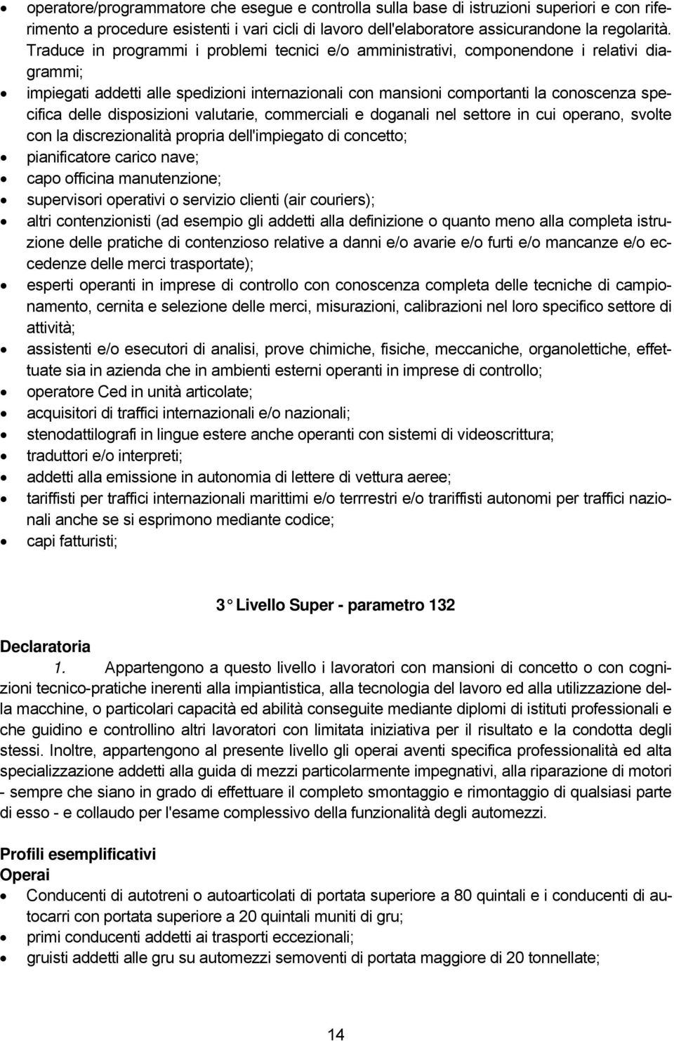 disposizioni valutarie, commerciali e doganali nel settore in cui operano, svolte con la discrezionalità propria dell'impiegato di concetto; pianificatore carico nave; capo officina manutenzione;