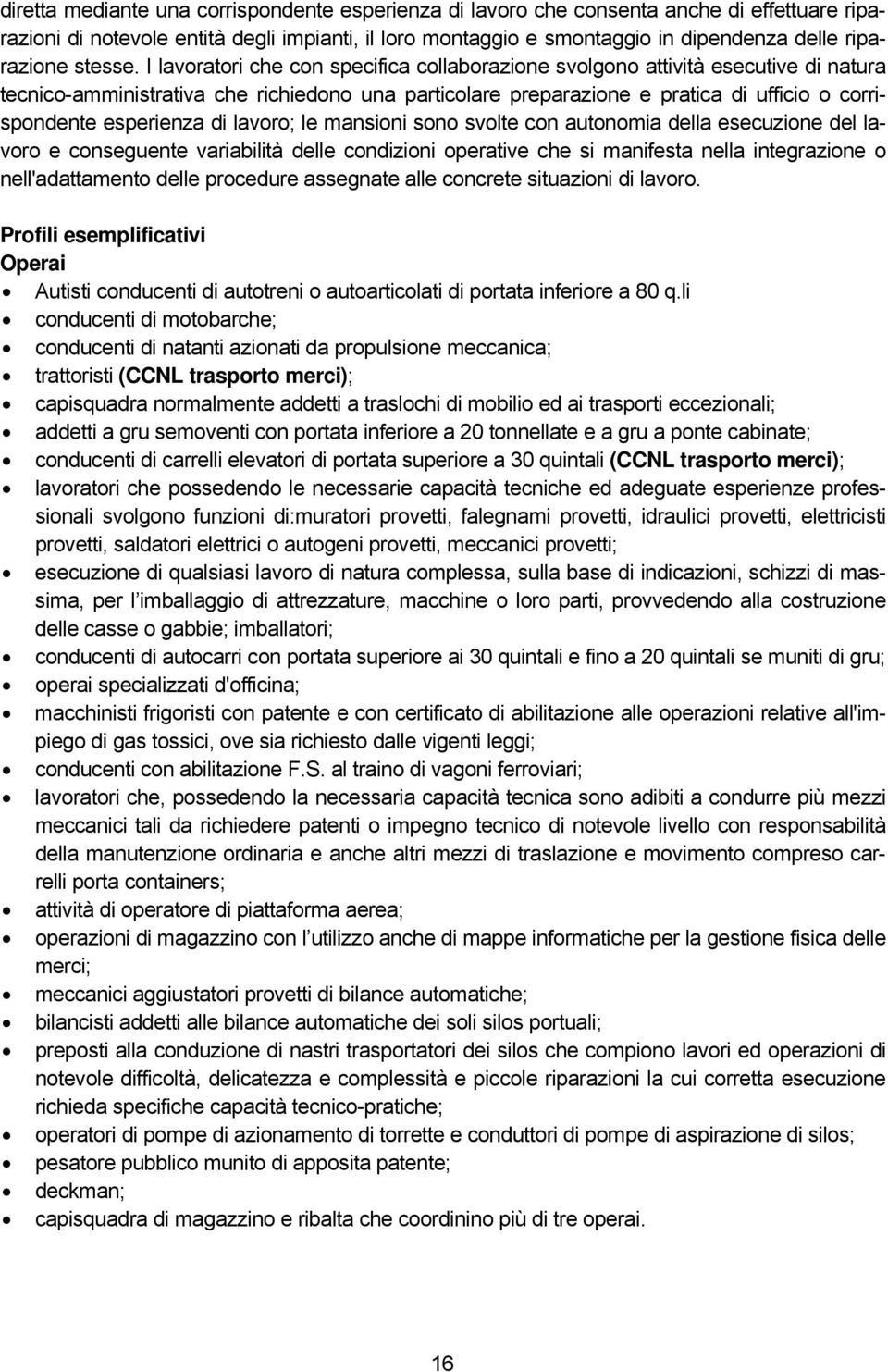 I lavoratori che con specifica collaborazione svolgono attività esecutive di natura tecnico-amministrativa che richiedono una particolare preparazione e pratica di ufficio o corrispondente esperienza