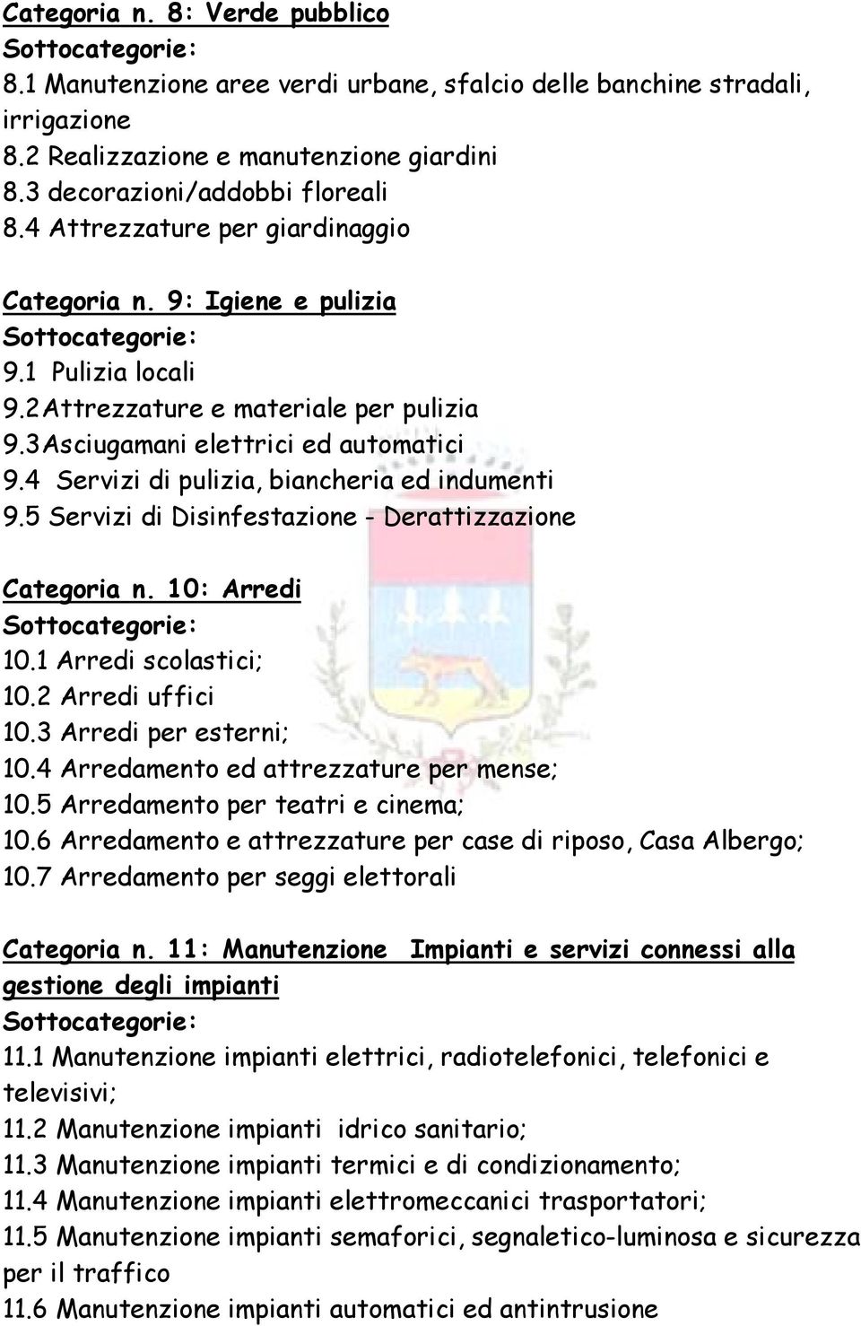 4 Servizi di pulizia, biancheria ed indumenti 9.5 Servizi di Disinfestazione - Derattizzazione Categoria n. 10: Arredi 10.1 Arredi scolastici; 10.2 Arredi uffici 10.3 Arredi per esterni; 10.