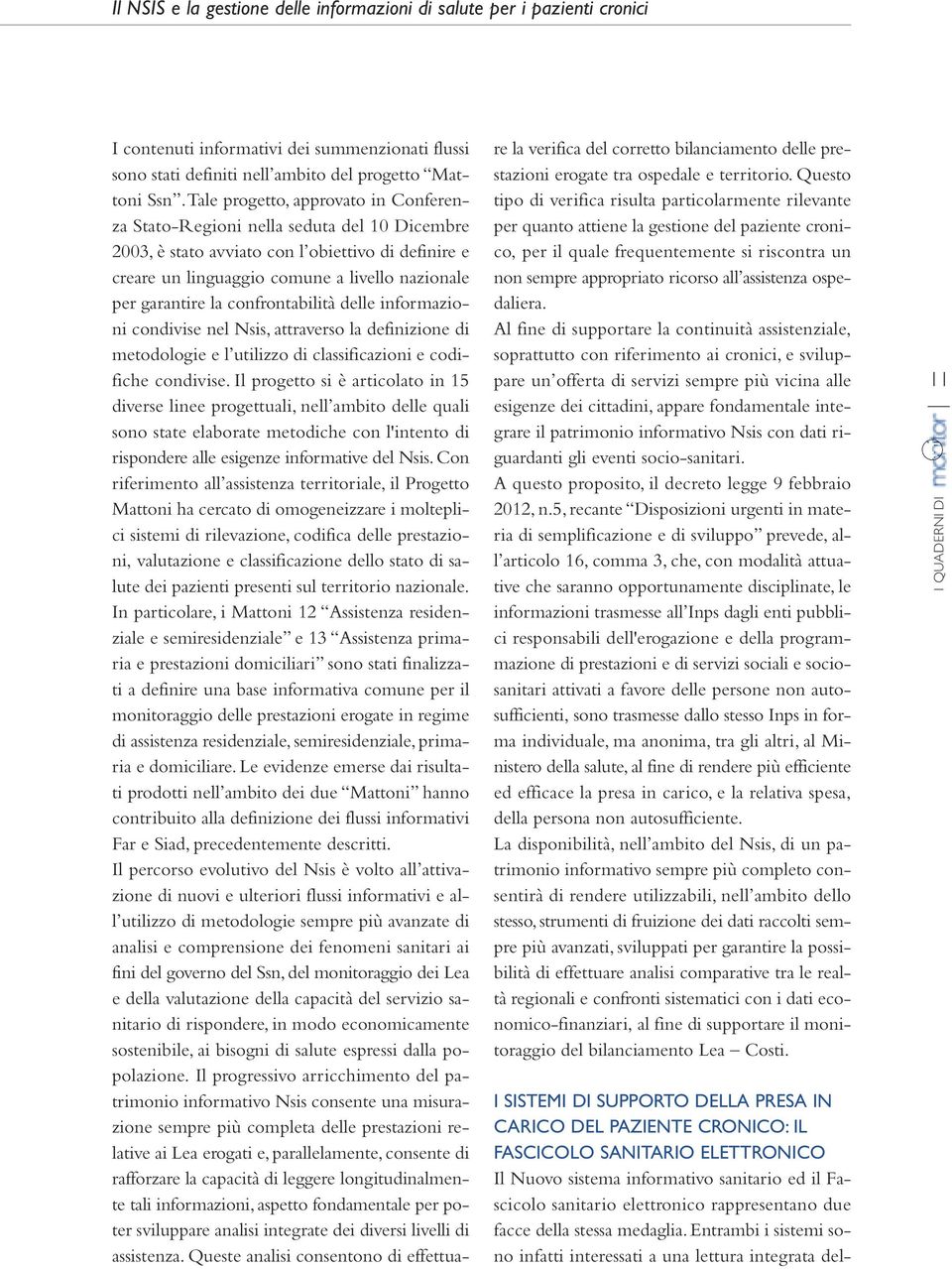 confrontabilità delle informazioni condivise nel Nsis, attraverso la definizione di metodologie e l utilizzo di classificazioni e codifiche condivise.