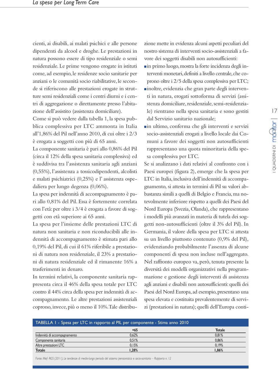 residenziali come i centri diurni e i centri di aggregazione o direttamente presso l abitazione dell assistito (assistenza domiciliare).