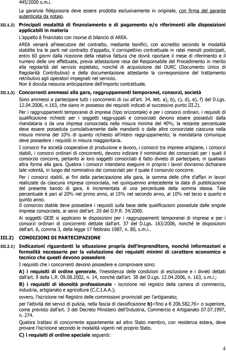 AREA verserà all esecutore del contratto, mediante bonifici, con accredito secondo le modalità stabilite tra le parti nel contratto d appalto, il corrispettivo contrattuale in ratei mensili