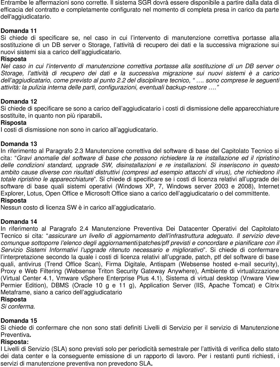 Domanda 11 Si chiede di specificare se, nel caso in cui l intervento di manutenzione correttiva portasse alla sostituzione di un DB server o Storage, l attività di recupero dei dati e la successiva