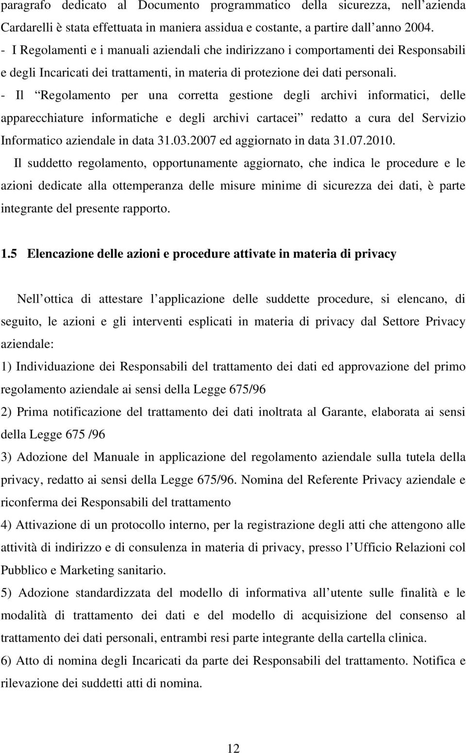 - Il Regolamento per una corretta gestione degli archivi informatici, delle apparecchiature informatiche e degli archivi cartacei redatto a cura del Servizio Informatico aziendale in data 31.03.