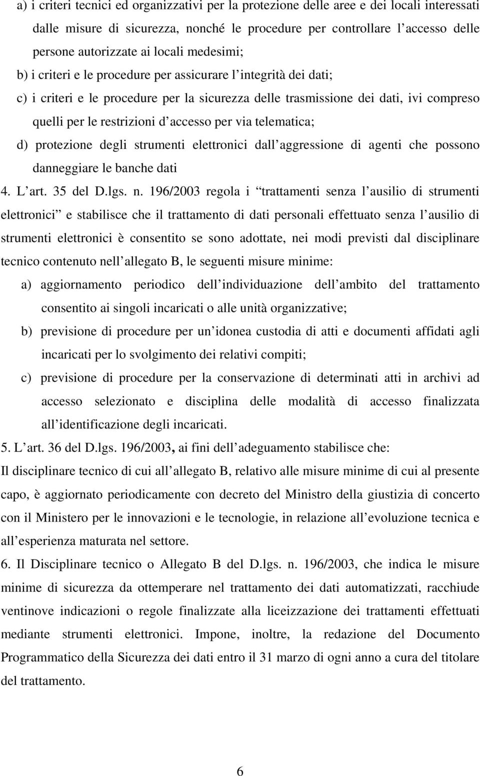 accesso per via telematica; d) protezione degli strumenti elettronici dall aggressione di agenti che possono danneggiare le banche dati 4. L art. 35 del D.lgs. n.