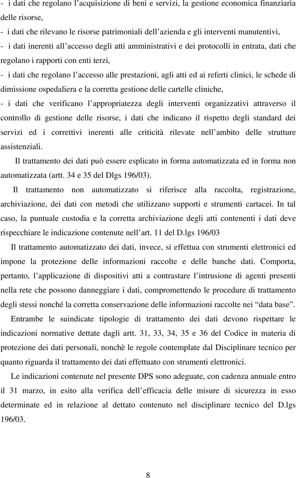 clinici, le schede di dimissione ospedaliera e la corretta gestione delle cartelle cliniche, - i dati che verificano l appropriatezza degli interventi organizzativi attraverso il controllo di