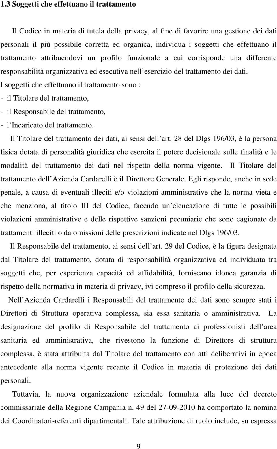 I soggetti che effettuano il trattamento sono : - il Titolare del trattamento, - il Responsabile del trattamento, - l Incaricato del trattamento.