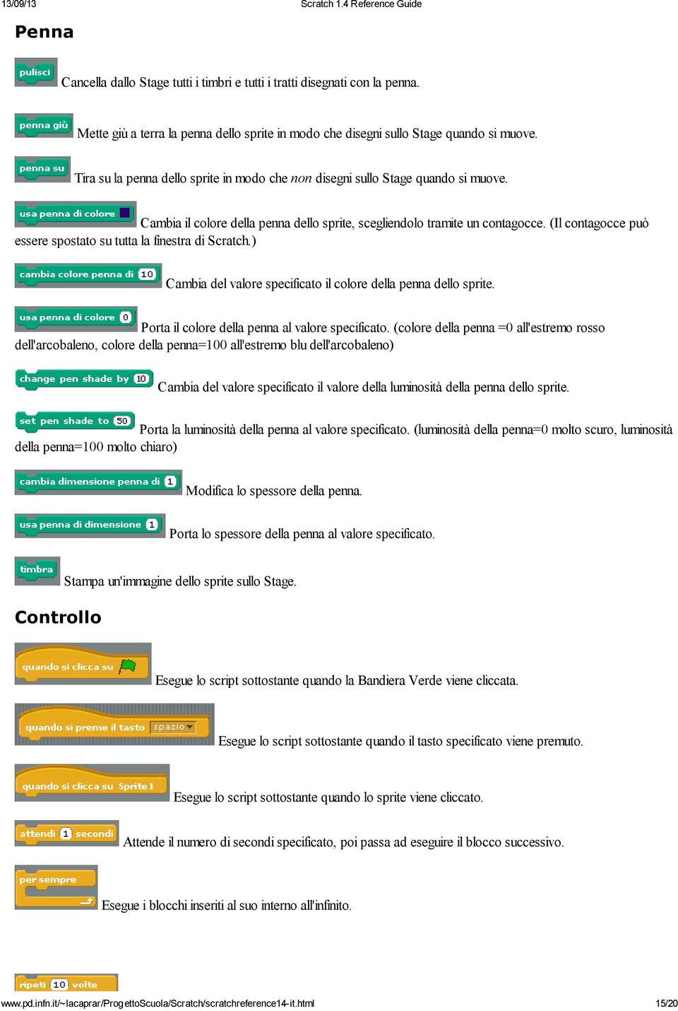 (Il contagocce può essere spostato su tutta la finestra di Scratch.) Cambia del valore specificato il colore della penna dello sprite. Porta il colore della penna al valore specificato.