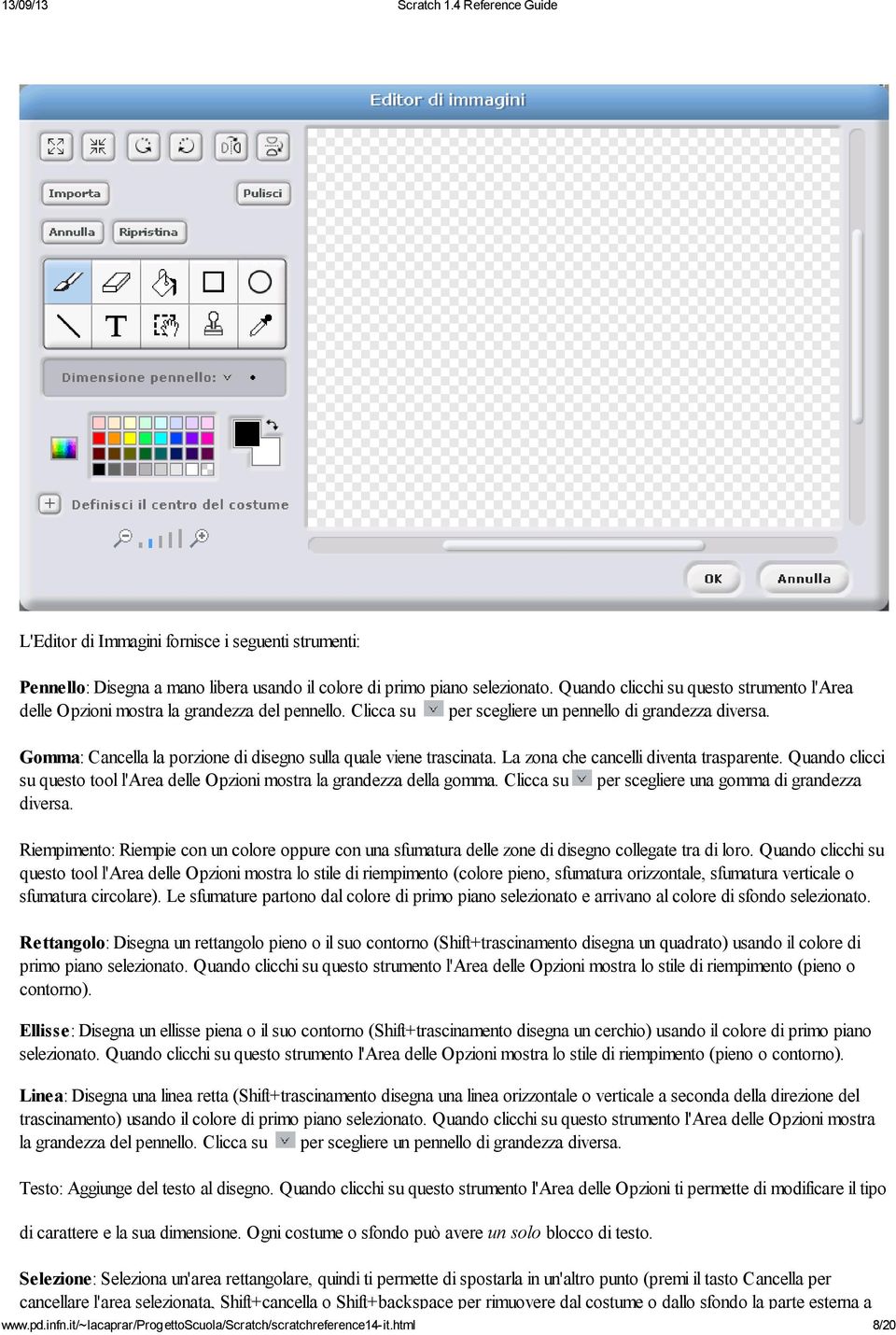 Gomma: Cancella la porzione di disegno sulla quale viene trascinata. La zona che cancelli diventa trasparente. Quando clicci su questo tool l'area delle Opzioni mostra la grandezza della gomma.