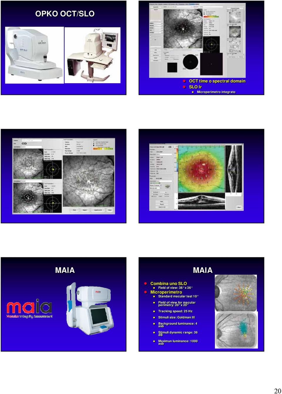 view for macular perimetry: : 20 x 20 Tracking speed: : 25 Hz Stimuli size: Goldman III