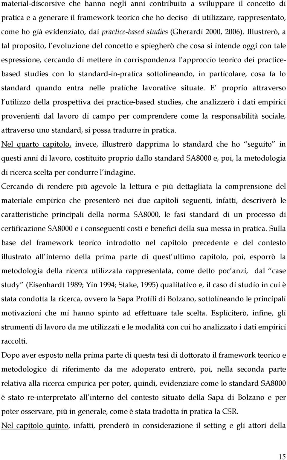 Illustrerò, a tal proposito, l evoluzione del concetto e spiegherò che cosa si intende oggi con tale espressione, cercando di mettere in corrispondenza l approccio teorico dei practicebased studies