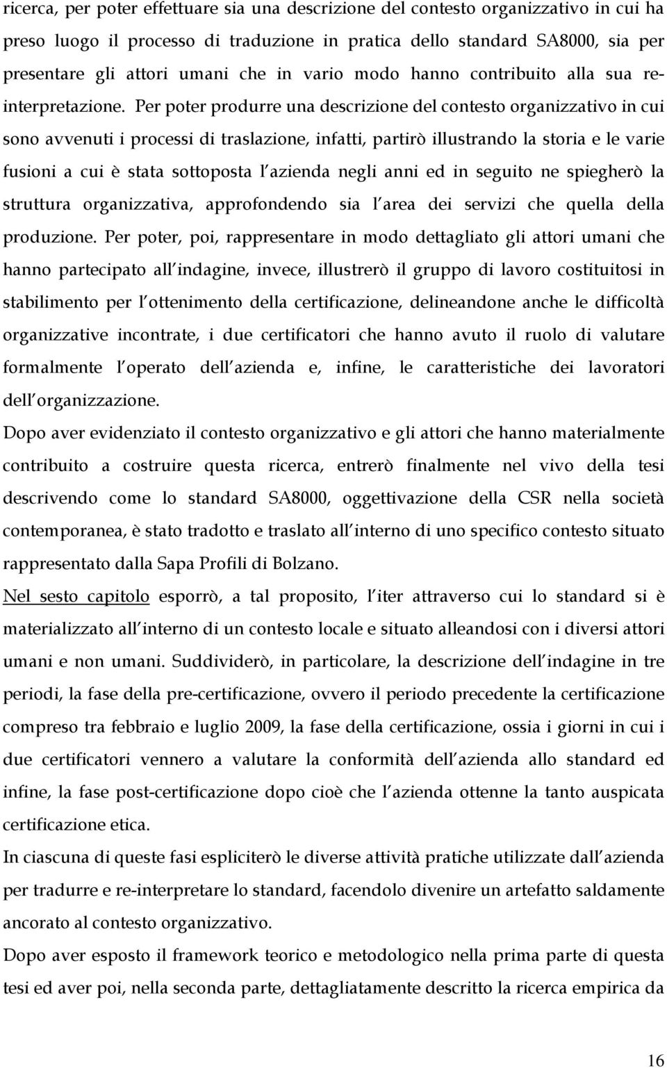 Per poter produrre una descrizione del contesto organizzativo in cui sono avvenuti i processi di traslazione, infatti, partirò illustrando la storia e le varie fusioni a cui è stata sottoposta l