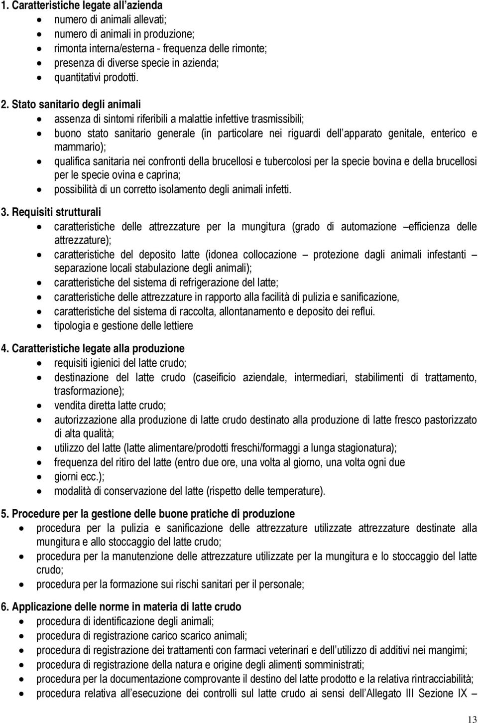 Stato sanitario degli animali assenza di sintomi riferibili a malattie infettive trasmissibili; buono stato sanitario generale (in particolare nei riguardi dell apparato genitale, enterico e