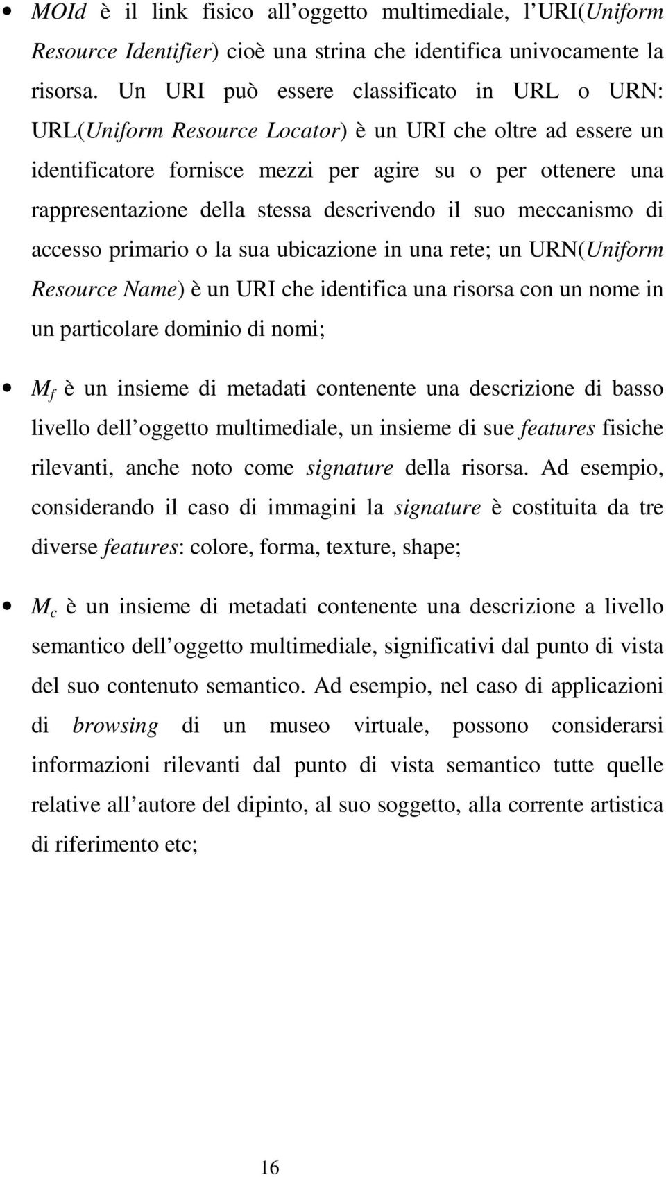 descrivendo il suo meccanismo di accesso primario o la sua ubicazione in una rete; un URN(Uniform Resource Name) è un URI che identifica una risorsa con un nome in un particolare dominio di nomi; M f