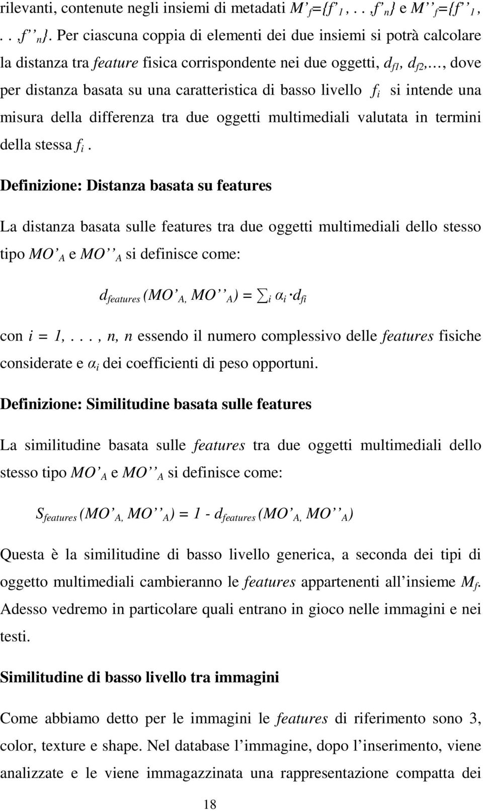 Per ciascuna coppia di elementi dei due insiemi si potrà calcolare la distanza tra feature fisica corrispondente nei due oggetti, d f1, d f2,, dove per distanza basata su una caratteristica di basso