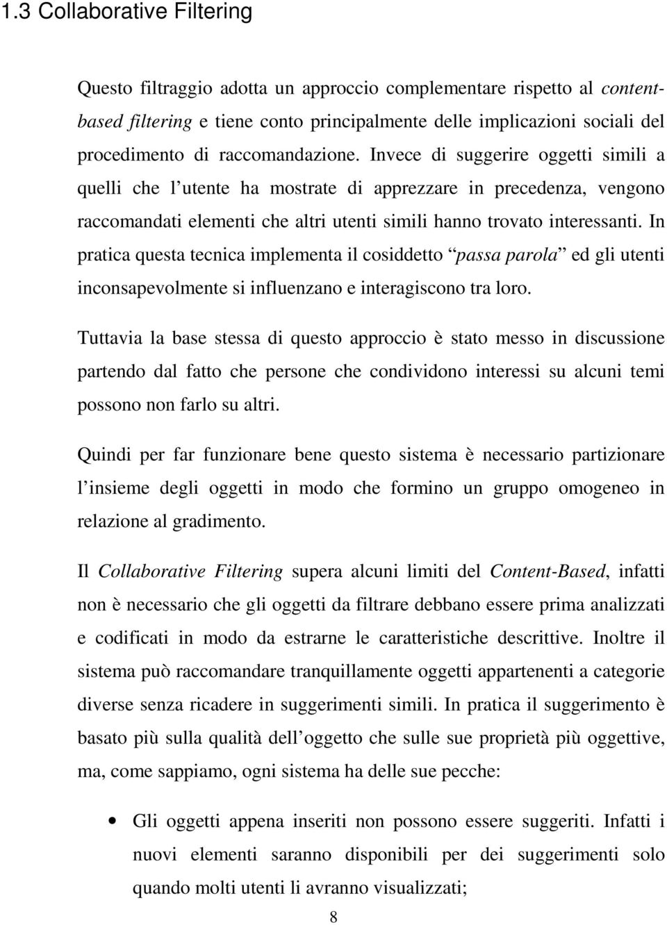 In pratica questa tecnica implementa il cosiddetto passa parola ed gli utenti inconsapevolmente si influenzano e interagiscono tra loro.