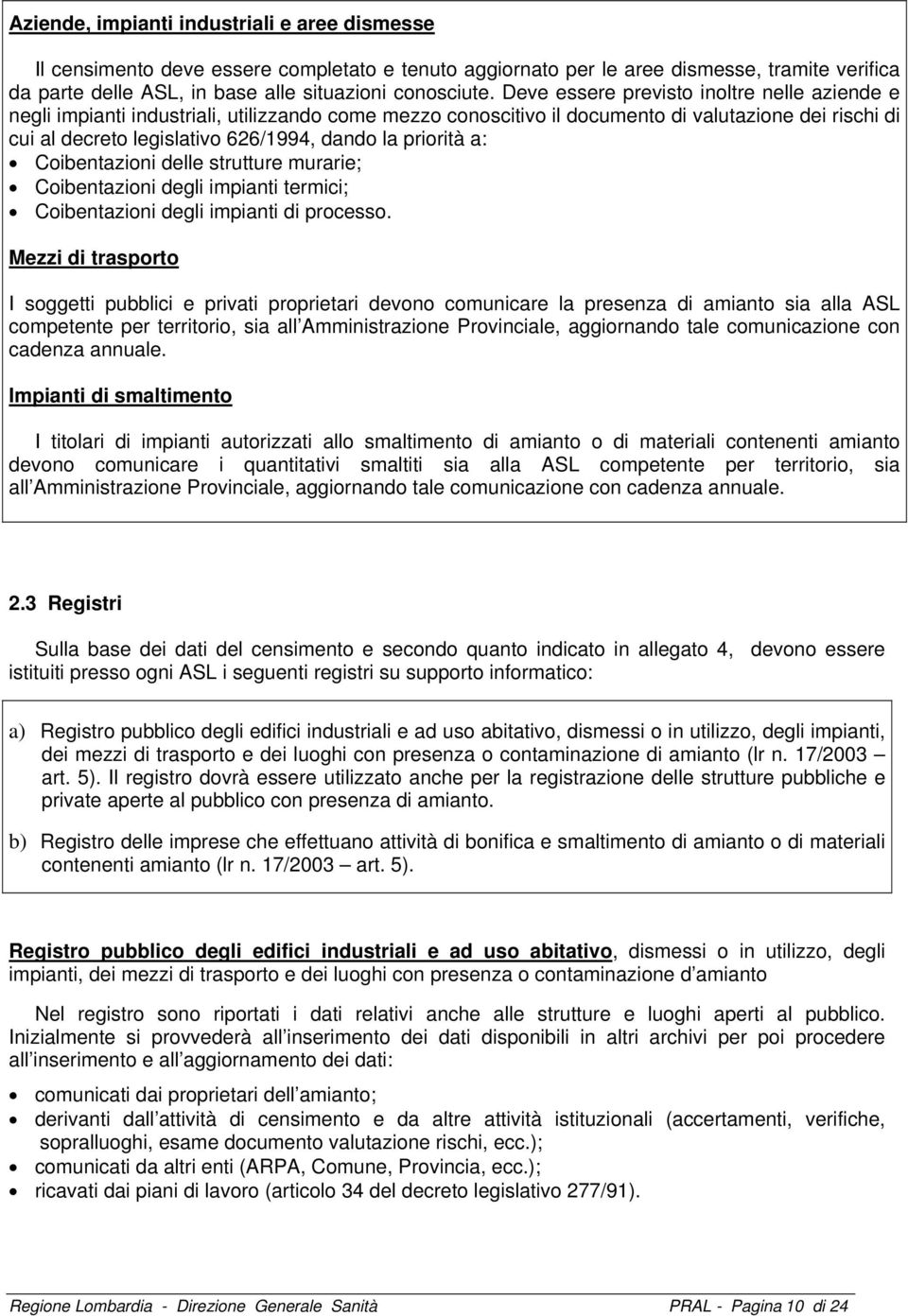 priorità a: Coibentazioni delle strutture murarie; Coibentazioni degli impianti termici; Coibentazioni degli impianti di processo.