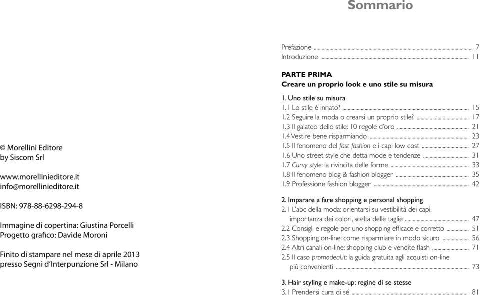 Uno stile su misura 1.1 Lo stile è innato?... 15 1.2 Seguire la moda o crearsi un proprio stile?... 17 1.3 Il galateo dello stile: 10 regole d oro... 21 1.4 Vestire bene risparmiando... 23 1.